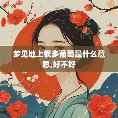 梦见地上很多葡萄是什么意思,好不好