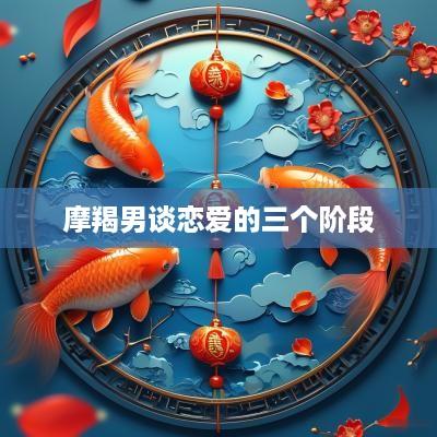 摩羯男谈恋爱的三个阶段
