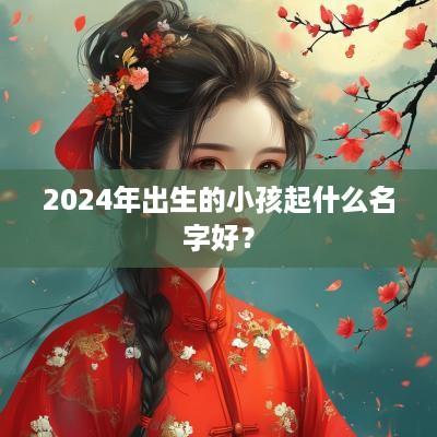 2025年出生的小孩起什么名字好？