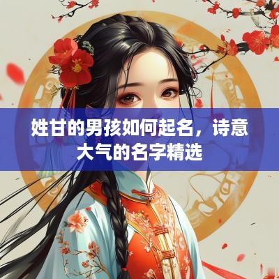 姓甘的男孩如何起名，诗意大气的名字精选