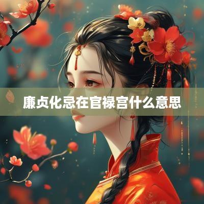 廉贞化忌在官禄宫什么意思
