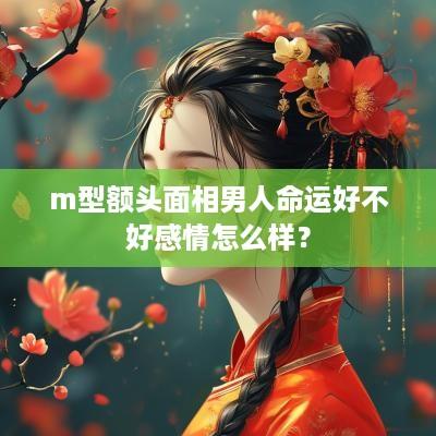 m型额头面相男人命运好不好感情怎么样？