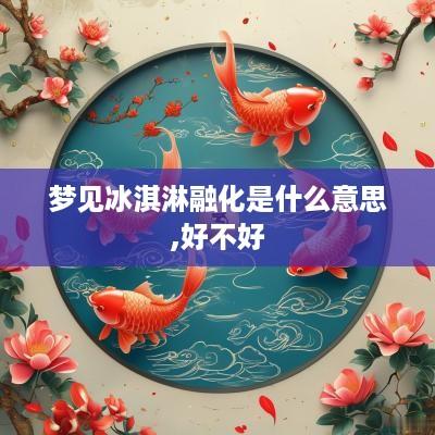 梦见冰淇淋融化是什么意思,好不好