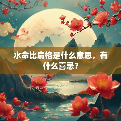 水命比肩格是什么意思，有什么喜忌？
