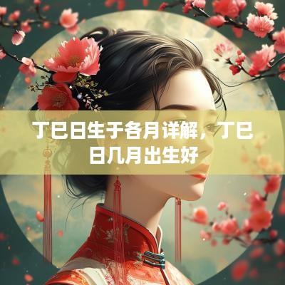 丁巳日生于各月详解，丁巳日几月出生好