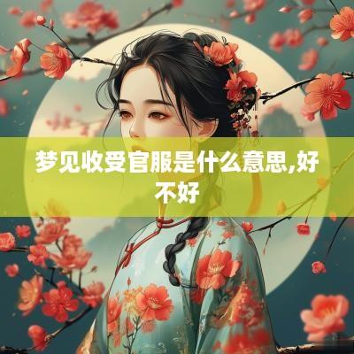 梦见收受官服是什么意思,好不好