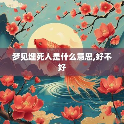 梦见埋死人是什么意思,好不好