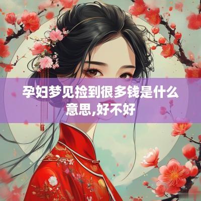 孕妇梦见捡到很多钱是什么意思,好不好