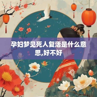 孕妇梦见死人复活是什么意思,好不好