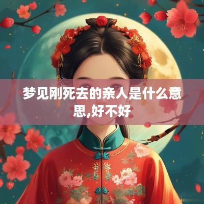 梦见刚死去的亲人是什么意思,好不好