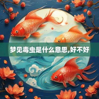 梦见毒虫是什么意思,好不好