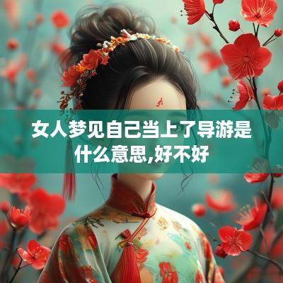 女人梦见自己当上了导游是什么意思,好不好