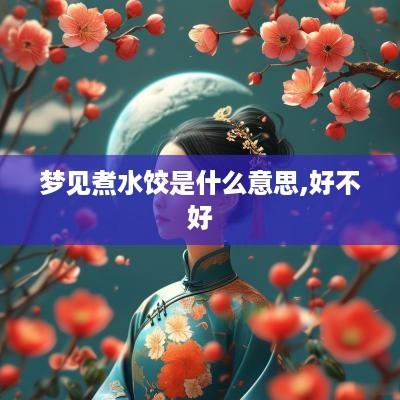 梦见煮水饺是什么意思,好不好