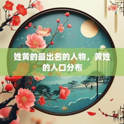 姓黄的最出名的人物，黄姓的人口分布