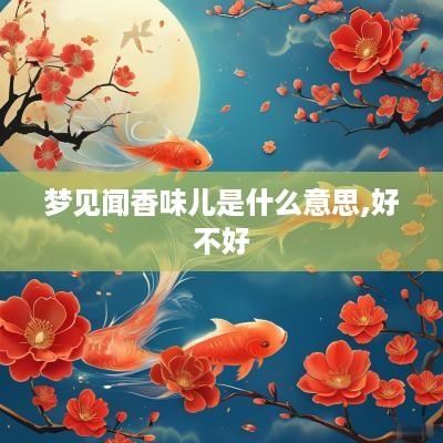 梦见闻香味儿是什么意思,好不好