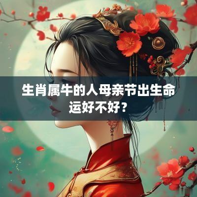 生肖属牛的人母亲节出生命运好不好？