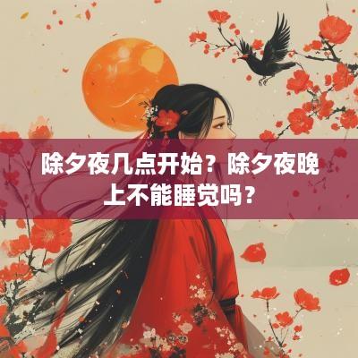 除夕夜几点开始？除夕夜晚上不能睡觉吗？