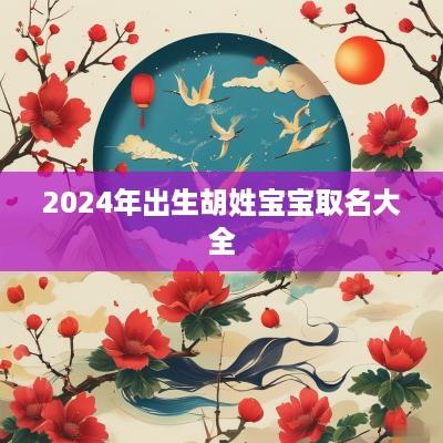 2025年出生胡姓宝宝取名大全