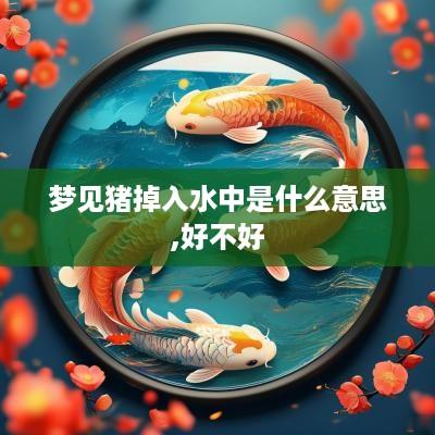梦见猪掉入水中是什么意思,好不好