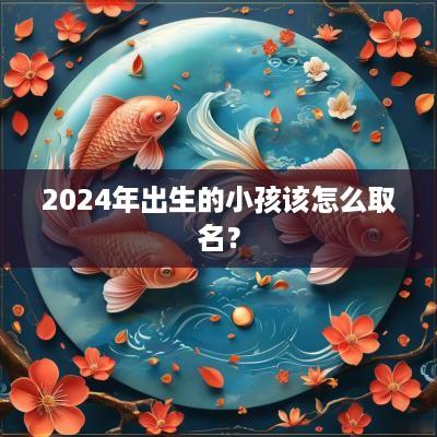 2025年出生的小孩该怎么取名？