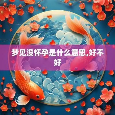 梦见没怀孕是什么意思,好不好