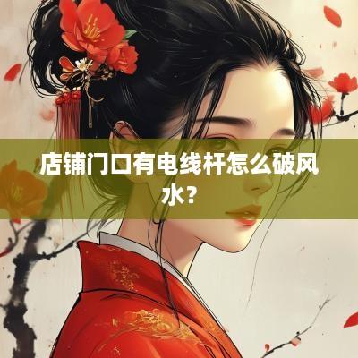 店铺门口有电线杆怎么破风水？