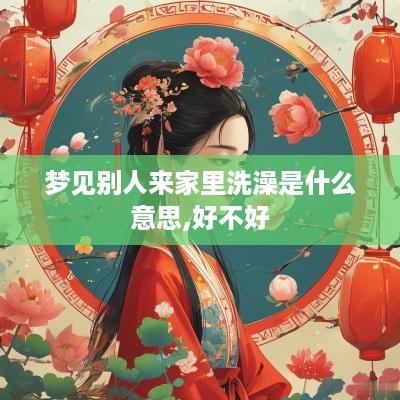 梦见别人来家里洗澡是什么意思,好不好