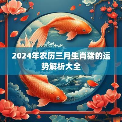 2025年农历三月生肖猪的运势解析大全