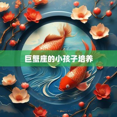 巨蟹座的小孩子培养