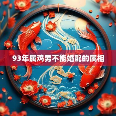 93年属鸡男不能婚配的属相