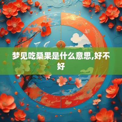 梦见吃桑果是什么意思,好不好