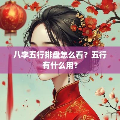 八字五行排盘怎么看？五行有什么用？