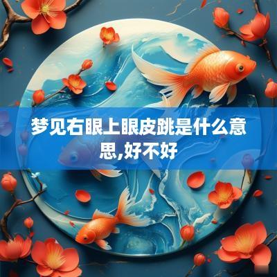 梦见右眼上眼皮跳是什么意思,好不好