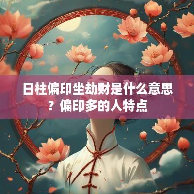 日柱偏印坐劫财是什么意思？偏印多的人特点