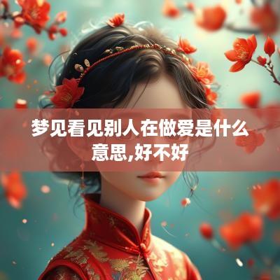 梦见看见别人在做爱是什么意思,好不好