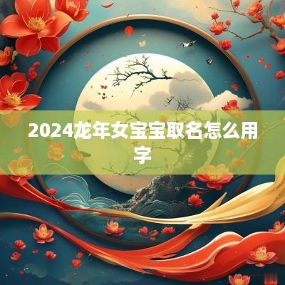 2025蛇年女宝宝取名怎么用字