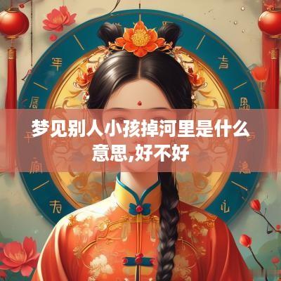 梦见别人小孩掉河里是什么意思,好不好
