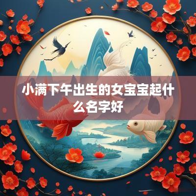 小满下午出生的女宝宝起什么名字好