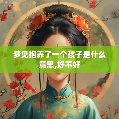 梦见抱养了一个孩子是什么意思,好不好