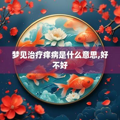 梦见治疗痒病是什么意思,好不好