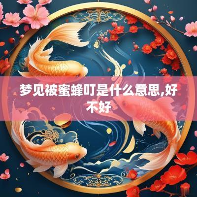 梦见被蜜蜂叮是什么意思,好不好
