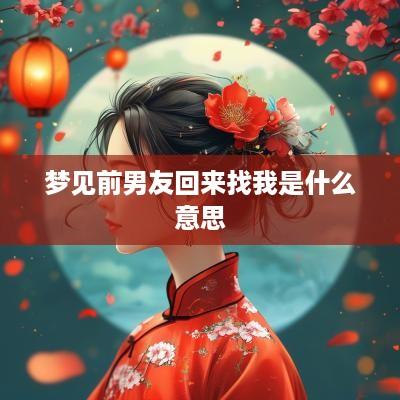 梦见前男友回来找我是什么意思