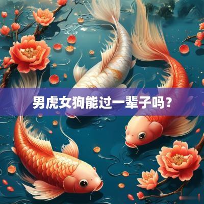 男虎女狗能过一辈子吗？