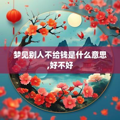 梦见别人不给钱是什么意思,好不好