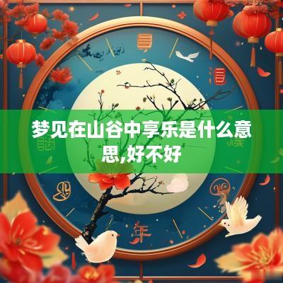 梦见在山谷中享乐是什么意思,好不好