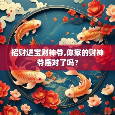 招财进宝财神爷,你家的财神爷摆对了吗？