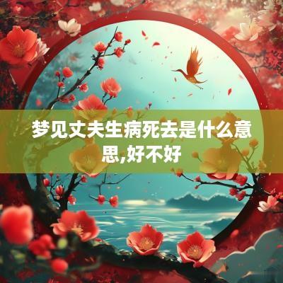 梦见丈夫生病死去是什么意思,好不好