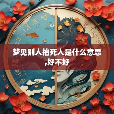 梦见别人抬死人是什么意思,好不好