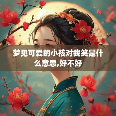 梦见可爱的小孩对我笑是什么意思,好不好