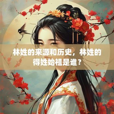 林姓的来源和历史，林姓的得姓始祖是谁？